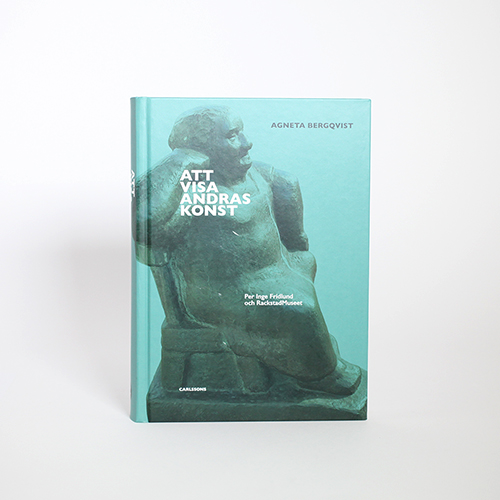 Att visa andras konst. Per Inge Fridlund och RackstadMuseet i gruppen Aktuellt från museibutiken / Litteratur kopplat till aktuella utställningar hos Stiftelsen Prins Eugens Waldemarsudde (1448)