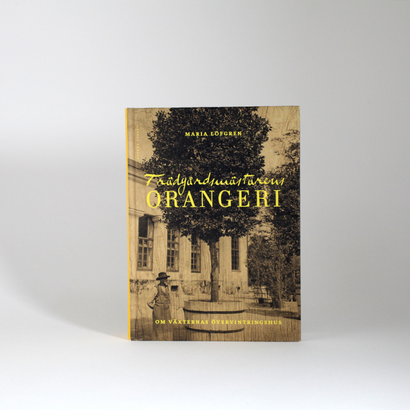 Trädgårdsmästarens orangeri: om växternas övervintringshus